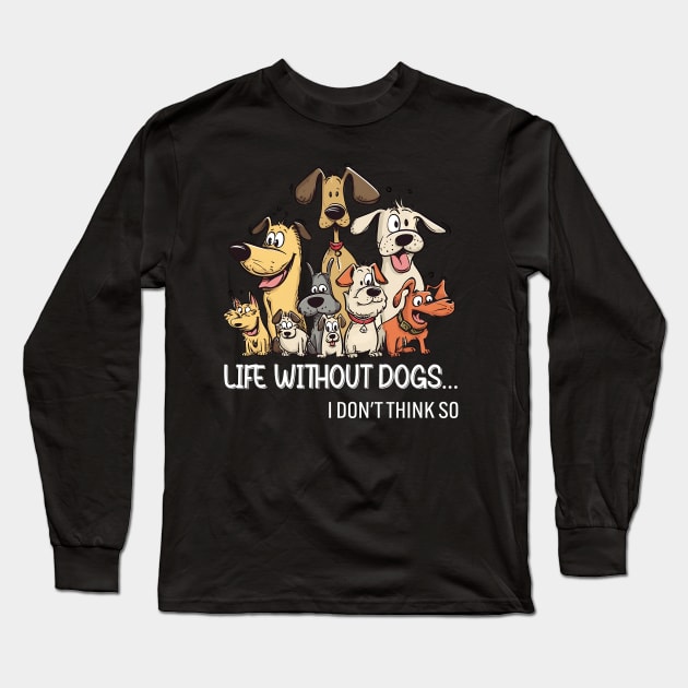 Life Without Dogs I Dont Think So Funny Dogs Lovers Gift Long Sleeve T-Shirt by Zaaa Amut Amut Indonesia Zaaaa